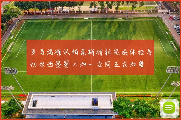 罗马诺确认帕莱斯特拉完成体检与切尔西签署六加一合同正式加盟